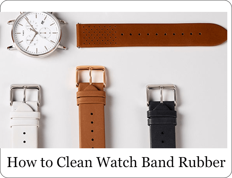 How to Clean Watch Band Rubber 7 + Ways