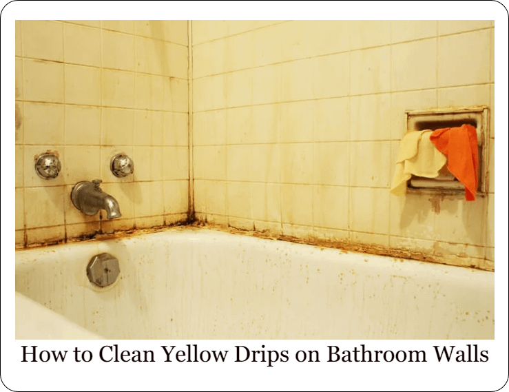 How to Clean Yellow Drips on Bathroom Walls _ 5 + Easy Ways